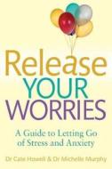Release Your Worries - A Guide To Letting Go Of Stress & Anxiety di Dr. Cate Howell, Dr. Michele Murphy edito da Little, Brown Book Group