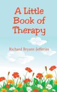 A Little Book of Therapy di Richard Bryant-Jefferies edito da New Generation Publishing