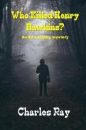 Who Killed Henry Hawkins?: An Ed Lazenby Mystery di Charles Ray edito da INDEPENDENTLY PUBLISHED