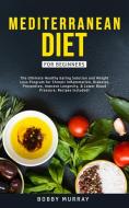 Mediterranean Diet For Beginners: The Ul di BOBBY MURRAY edito da Lightning Source Uk Ltd