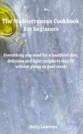 The Mediterranean Cookbook For Beginners di Lowrenz Betty Lowrenz edito da Femaplushing Ltd