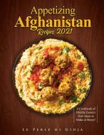 Appetizing Afghanistan Recipes 2021 di Le Perle Di Gioja edito da Le Perle di Gioja