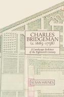 Charles Bridgeman (C.1685-1738): A Landscape Architect of the Eighteenth Century di Susan Haynes edito da BOYDELL PR