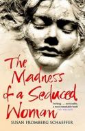 The Madness Of A Seduced Woman di Susan Fromberg Schaeffer edito da Simon & Schuster