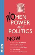 Women, Power and Politics: Now di Joy Wilkinson, Bola Agbaje, Zinnie Harris, Sue Townsend edito da Nick Hern Books