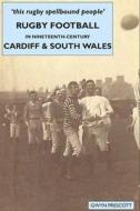 Rugby Football in Nineteenth-century Cardiff and South Wales di Gwyn Prescott edito da Welsh Academic Press