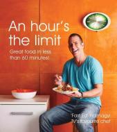 An Hour's the Limit: Great Food in Less Than 60 Minutes! di Ed Halmagyi, "Fast" Ed Halmagyi edito da RANDOM HOUSE AUSTRALIA