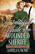 A Faithful Bride For The Wounded Sheriff di Amelia Rose edito da Beldene Publishing