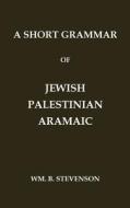 A Short Grammar of Jewish Palestinian Aramaic di Wm. B. Stevenson edito da Independently Published