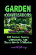 Garden Conversations: 901 Garden Poems, Quotations and Classic Words of Wisdom di Richard Voigt, Lynn Voigt edito da Rivo Incorporated (Rivo Inc)