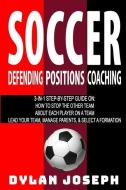 Soccer: A Step-by-Step Guide on How to Stop the Other Team, About Each Player on a Team, and How to Lead Your Players, M di Dylan Joseph edito da LIGHTNING SOURCE INC