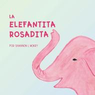 La Elefantita Rosadita di Shannon L. Mokry edito da Sillygeese Publishing, LLC
