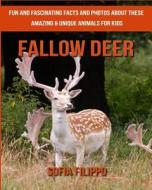 Fallow Deer: Fun and Fascinating Facts and Photos about These Amazing & Unique Animals for Kids di Sofia Filippo edito da Createspace Independent Publishing Platform