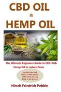 CBD Oil and Hemp Oil: The Ultimate Beginners Guide to Cbd-Rich Hemp Oil to Reduce Pains Includes Tips and Tricks to Buy High Quality CBD Oil di Hirsch Friedrich Pebble edito da Createspace Independent Publishing Platform