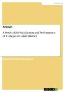 A Study of Job Satisfaction and Performance of Colleges in Latur District di Anonym edito da GRIN Verlag