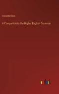 A Companion to the Higher English Grammar di Alexander Bain edito da Outlook Verlag