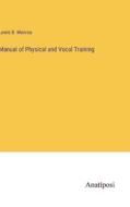 Manual of Physical and Vocal Training di Lewis B. Monroe edito da Anatiposi Verlag