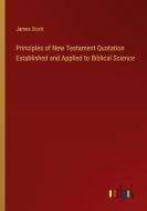 Principles of New Testament Quotation Established and Applied to Biblical Science di James Scott edito da Outlook Verlag
