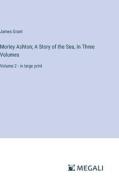 Morley Ashton; A Story of the Sea, In Three Volumes di James Grant edito da Megali Verlag