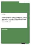 Der Begriff Liebe In Schillers Drama Kabale Und Liebe. Zwischen Verbundenheit Und Besitzanspruch di Anonym edito da Grin Publishing