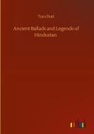 Ancient Ballads and Legends of Hindustan di Toru Dutt edito da Outlook Verlag