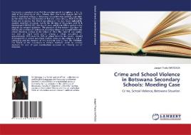 Crime and School Violence in Botswana Secondary Schools: Moeding Case di Joseph Thoko Matsoga edito da LAP Lambert Academic Publishing