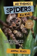 All Things Spiders For Kids di Animal Reads edito da Admore Publishing