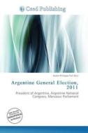 Argentine General Election, 2011 edito da Betascript Publishing