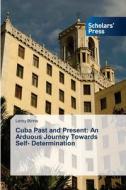 Cuba Past and Present: An Arduous Journey Towards Self- Determination di Leroy Binns edito da Scholars' Press