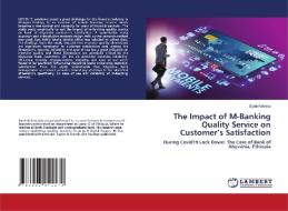 The Impact of M-Banking Quality Service on Customer's Satisfaction di Eyob Ketema edito da LAP LAMBERT Academic Publishing
