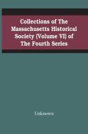 Collections Of The Massachusetts Historical Society (Volume Vi) Of The Fourth Series di Unknown edito da Alpha Editions