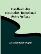 Handbuch der chemischen Technologie; Achte Auflage di Johannes Rudolf Wagner edito da Alpha Editions