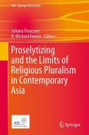 Proselytizing and the Limits of Religious Pluralism in Contemporary Asia edito da Springer Singapore