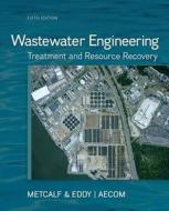 Wastewater Engineering: Treatment and Resource Recovery di Metcalf & Eddy  Inc., George Tchobanoglous, Franklin L. Burton, Ryujiro Tsuchihashi, H. David Stensel edito da McGraw-Hill Education - Europe
