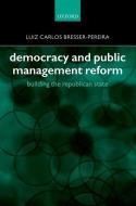 Democracy and Public Management Reform: Building the Republican State di Luiz Carlos Bresser-Pereira edito da OXFORD UNIV PR