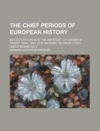 The Chief Periods Of European History di Edward Augustus Freeman edito da General Books Llc