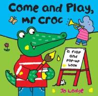 Come And Play Mr Croc di Jo Lodge edito da Hachette Children\'s Group