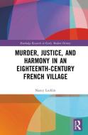 Murder, Justice, And Harmony In An Eighteenth-century French Village di Nancy Locklin edito da Taylor & Francis Ltd