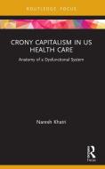 Crony Capitalism In US Health Care di Naresh Khatri edito da Taylor & Francis Ltd