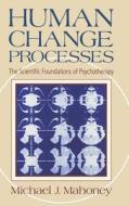 Human Change Process: The Scientific Foundations of Psychotherapy di Michael J. Mahoney, Mahoney edito da BASIC BOOKS