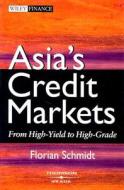 Asia\'s Credit Markets di Florian H.A. Schmidt edito da John Wiley And Sons Ltd