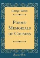 Poems: Memorials of Cousins (Classic Reprint) di George Wilson edito da Forgotten Books