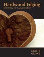 Hardwood Edging and Inlay for Curved Tables di Scott Grove edito da Schiffer Publishing Ltd