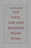 The State, Law and Religion: Pagan Rome di Alan Watson edito da UNIV OF GEORGIA PR