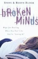 Broken Minds: Hope for Healing When You Feel Like You're "Losing It" di Steve Bloem, Robyn Bloem edito da Kregel Publications