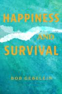 Happiness and Survival di Bob Gebelein edito da BOOKBABY