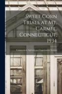 Sweet Corn Trials at Mt. Carmel, Connecticut, 1934 edito da LIGHTNING SOURCE INC
