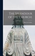 The Splendour of the Church; di Henri De Lubac edito da LIGHTNING SOURCE INC
