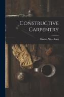 Constructive Carpentry di Charles Albert King edito da LEGARE STREET PR