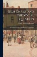Jesus Christ and the Social Question: An Examination of the Teaching of Jesus in Its Relation di Francis Greenwood Peabody edito da LEGARE STREET PR